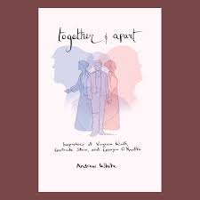 Together And Apart: Biographies Of Virginia Woolf, Gertrude Stein, And Georgia O'Keeffe